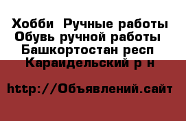 Хобби. Ручные работы Обувь ручной работы. Башкортостан респ.,Караидельский р-н